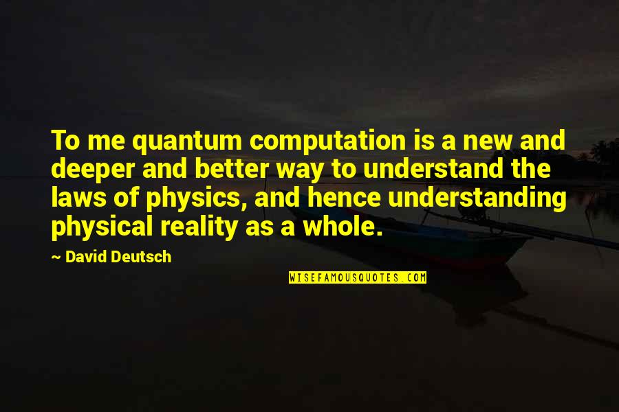 Quantum Quotes By David Deutsch: To me quantum computation is a new and