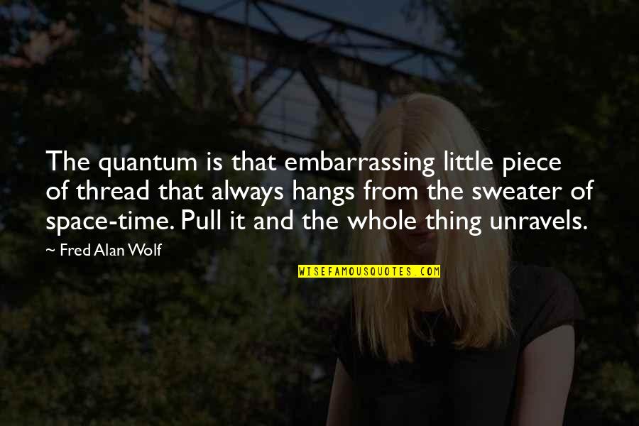 Quantum Quotes By Fred Alan Wolf: The quantum is that embarrassing little piece of