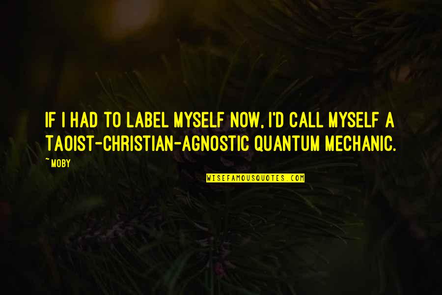Quantum Quotes By Moby: If I had to label myself now, I'd