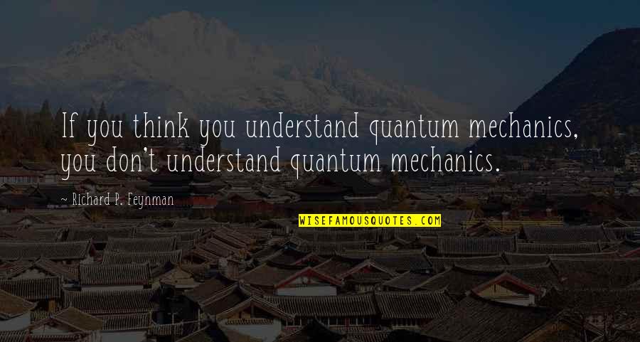 Quantum Quotes By Richard P. Feynman: If you think you understand quantum mechanics, you
