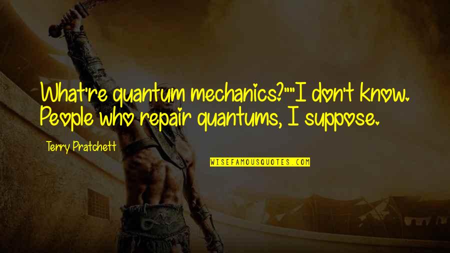 Quantum Quotes By Terry Pratchett: What're quantum mechanics?""I don't know. People who repair
