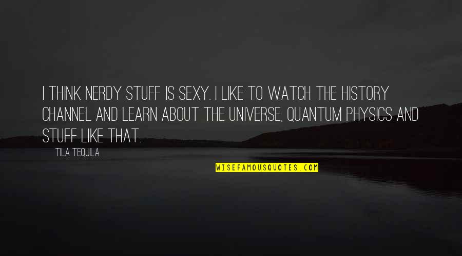 Quantum Quotes By Tila Tequila: I think nerdy stuff is sexy. I like