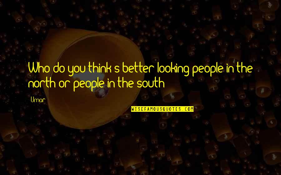 Quantum Superposition Quotes By Umar: Who do you think's better looking people in