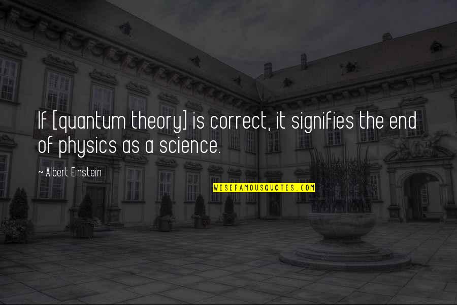 Quantum Theory Quotes By Albert Einstein: If [quantum theory] is correct, it signifies the