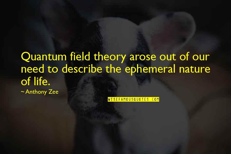 Quantum Theory Quotes By Anthony Zee: Quantum field theory arose out of our need