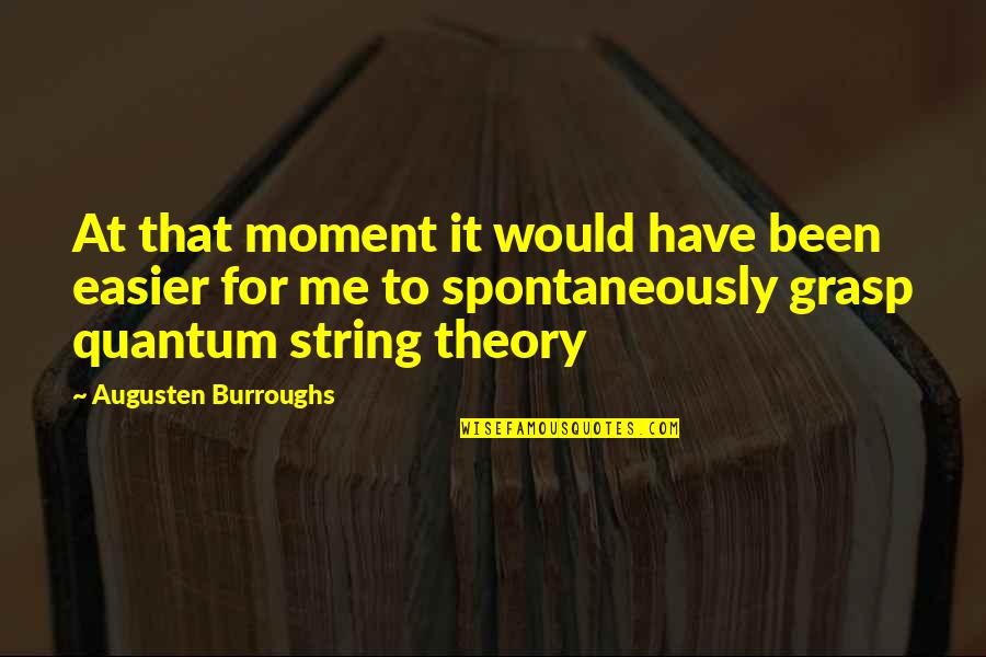 Quantum Theory Quotes By Augusten Burroughs: At that moment it would have been easier