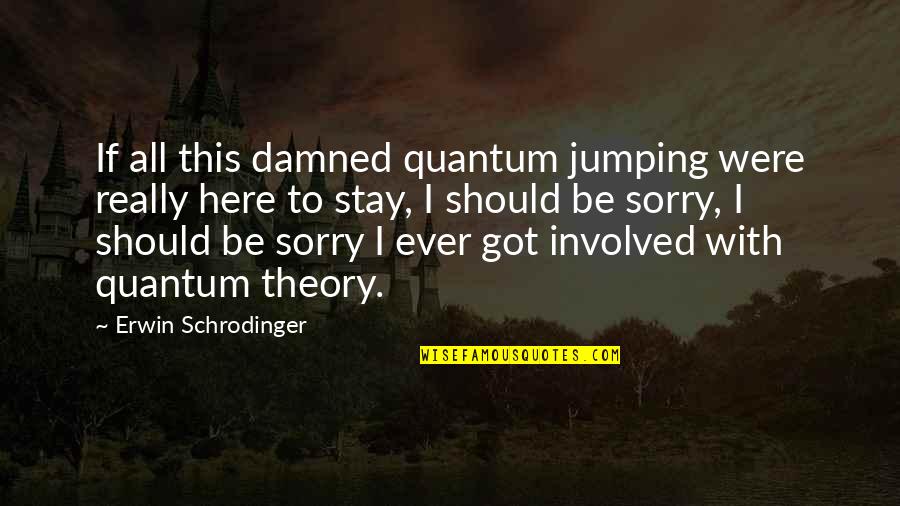 Quantum Theory Quotes By Erwin Schrodinger: If all this damned quantum jumping were really