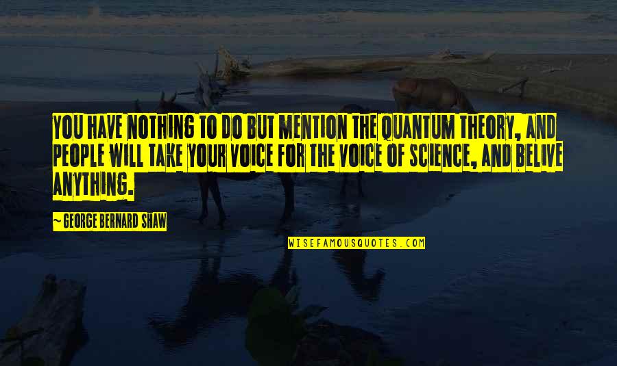 Quantum Theory Quotes By George Bernard Shaw: You have nothing to do but mention the