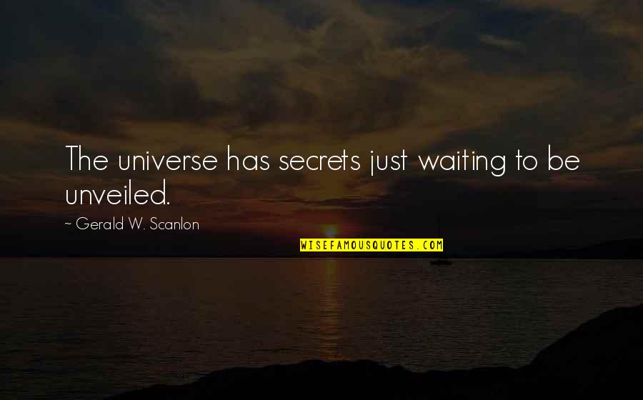 Quantum Theory Quotes By Gerald W. Scanlon: The universe has secrets just waiting to be
