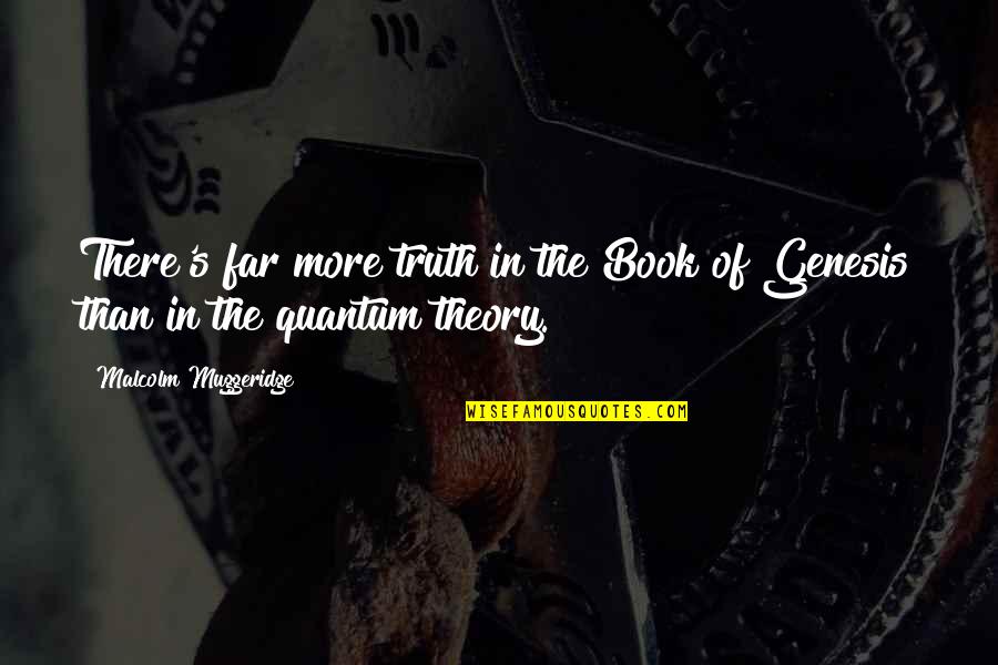 Quantum Theory Quotes By Malcolm Muggeridge: There's far more truth in the Book of