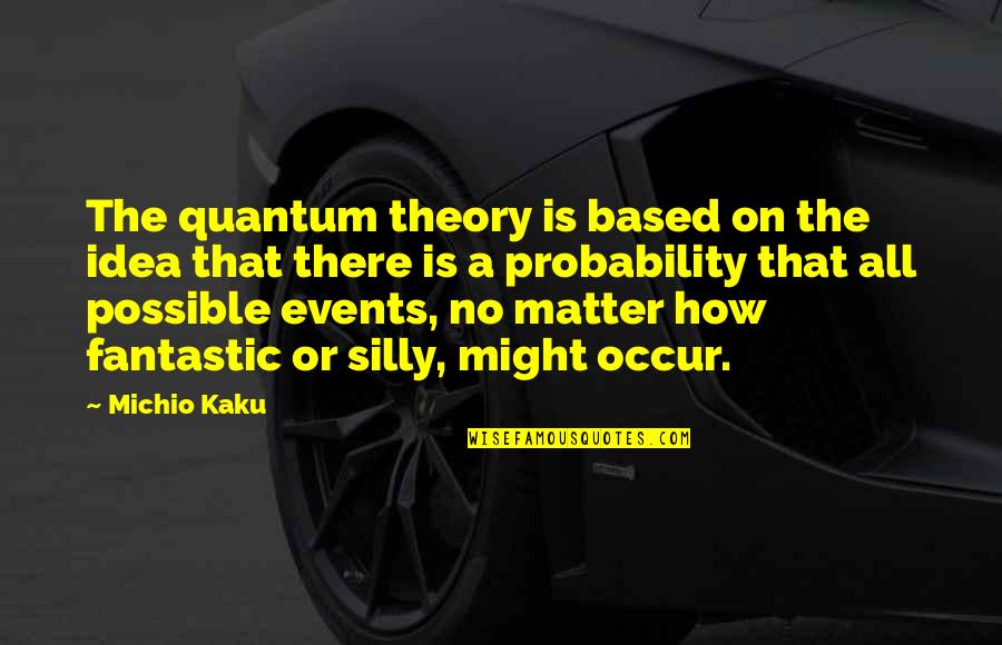 Quantum Theory Quotes By Michio Kaku: The quantum theory is based on the idea