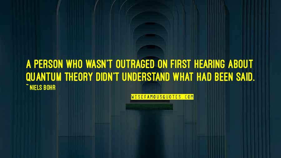 Quantum Theory Quotes By Niels Bohr: A person who wasn't outraged on first hearing