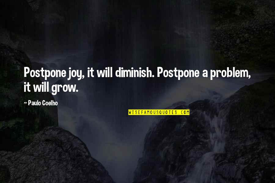 Quantum Walls Quotes By Paulo Coelho: Postpone joy, it will diminish. Postpone a problem,