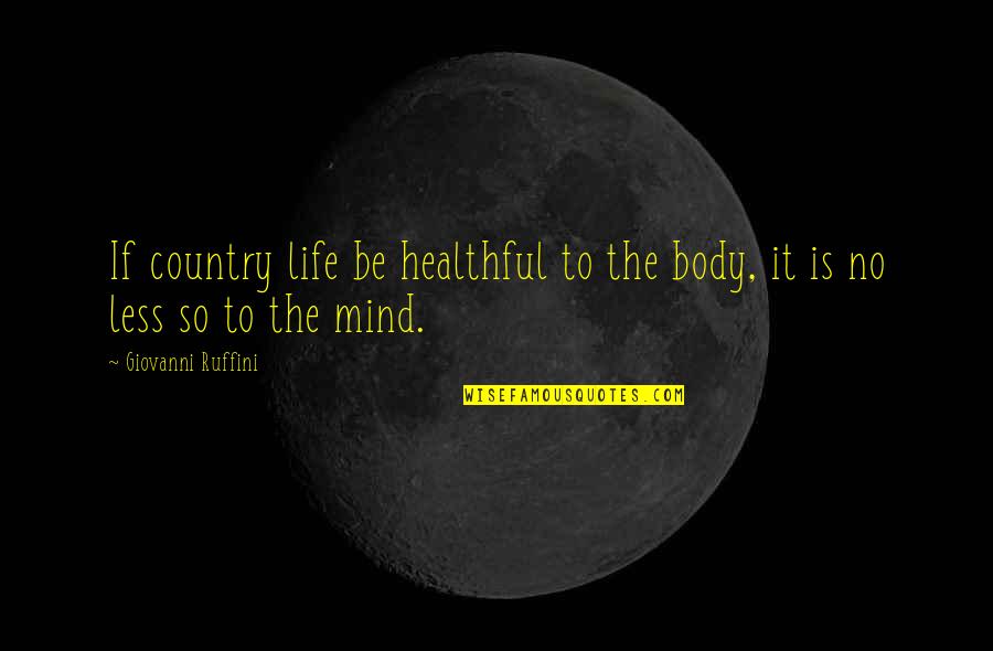 Quantumised Quotes By Giovanni Ruffini: If country life be healthful to the body,