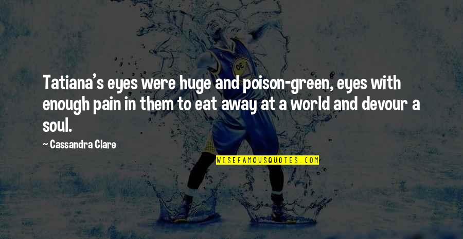 Quarantaquattro Quotes By Cassandra Clare: Tatiana's eyes were huge and poison-green, eyes with Quarantaquattro Quotes By Cassandra Clare: Tatiana's eyes were huge and poison-green, eyes with
