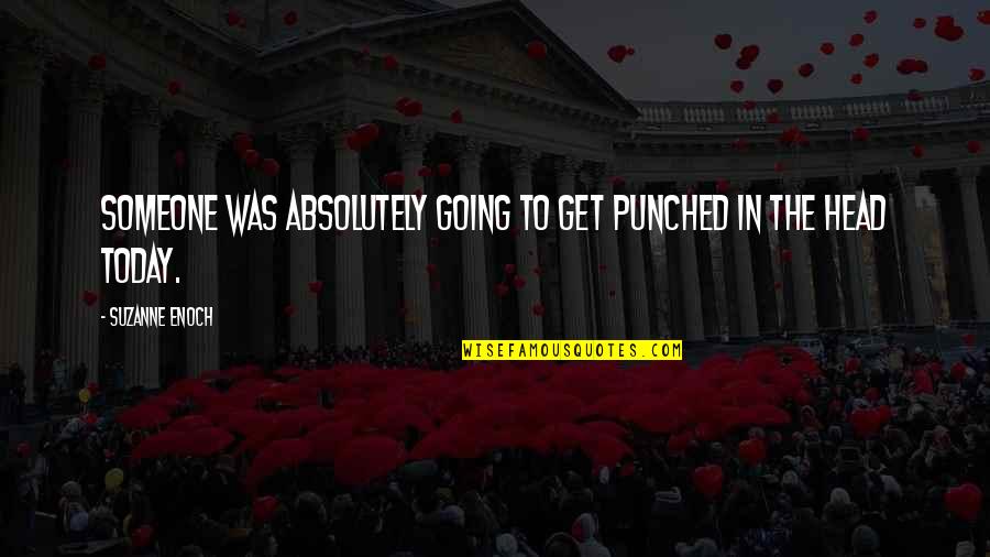 Quarantaquattro Quotes By Suzanne Enoch: Someone was absolutely going to get punched in Quarantaquattro Quotes By Suzanne Enoch: Someone was absolutely going to get punched in