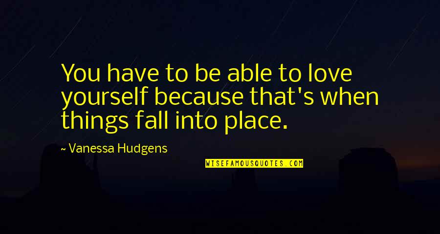 Quarantaquattro Quotes By Vanessa Hudgens: You have to be able to love yourself