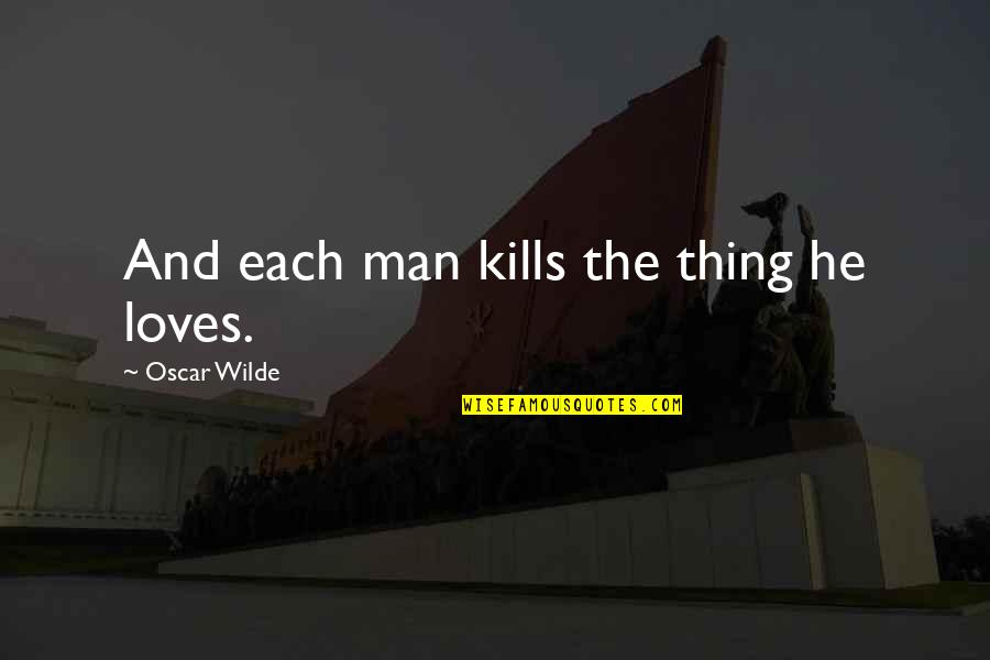 Quaranteams Quotes By Oscar Wilde: And each man kills the thing he loves.
