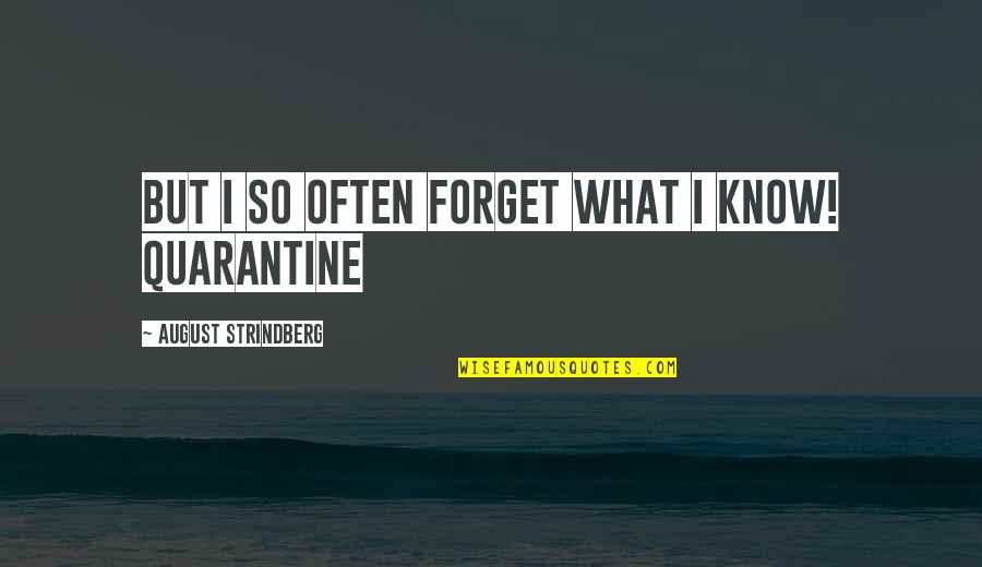 Quarantine 2 Quotes By August Strindberg: but I so often forget what I know!
