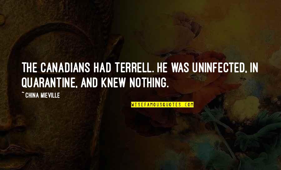 Quarantine 2 Quotes By China Mieville: The Canadians had Terrell. He was uninfected, in