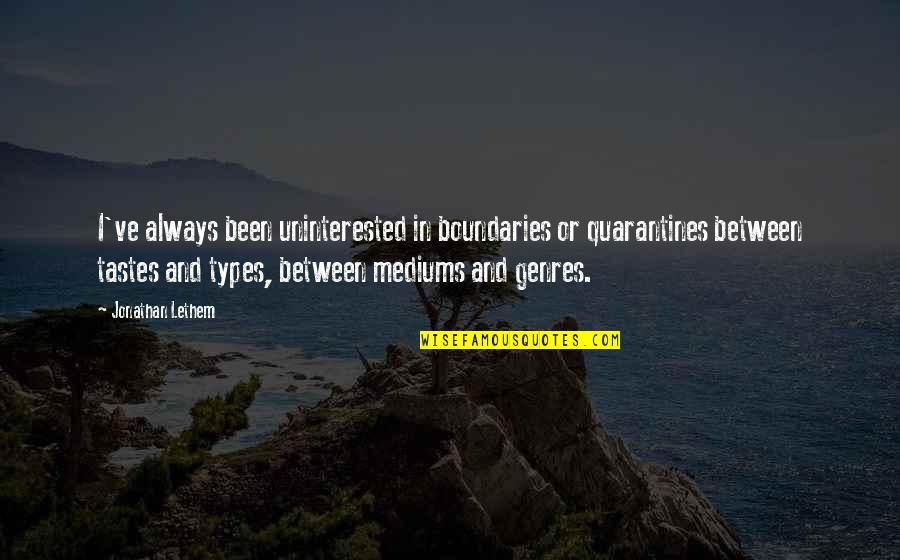 Quarantine 2 Quotes By Jonathan Lethem: I've always been uninterested in boundaries or quarantines