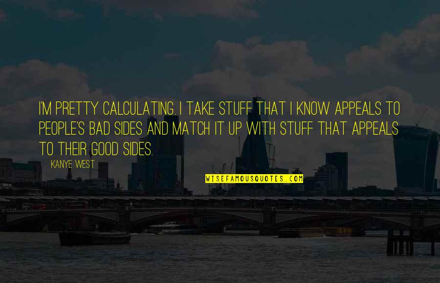 Quarantine And Family Quotes By Kanye West: I'm pretty calculating. I take stuff that I Quarantine And Family Quotes By Kanye West: I'm pretty calculating. I take stuff that I