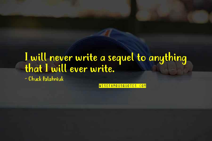 Quarantini Recipe Quotes By Chuck Palahniuk: I will never write a sequel to anything Quarantini Recipe Quotes By Chuck Palahniuk: I will never write a sequel to anything