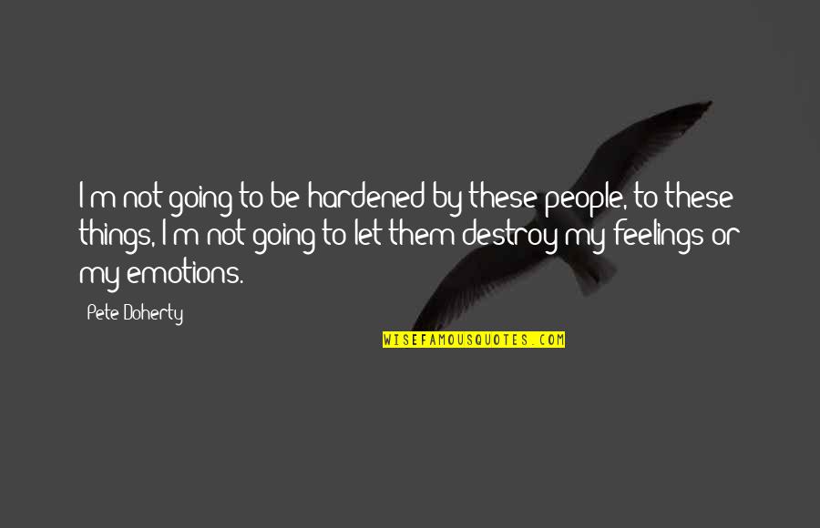 Quarely Quotes By Pete Doherty: I'm not going to be hardened by these
