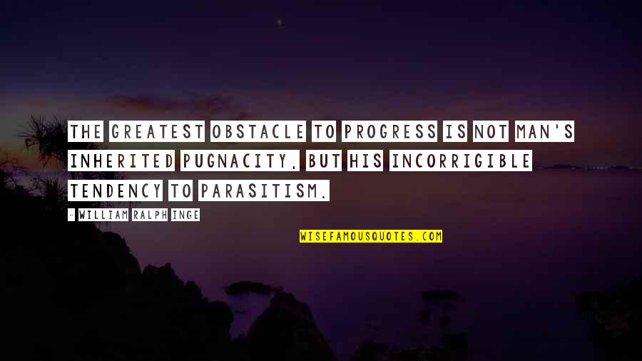 Quarely Quotes By William Ralph Inge: The greatest obstacle to progress is not man's