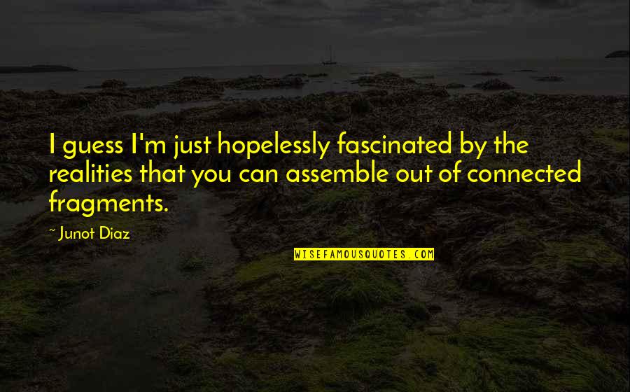 Quarie Medication Quotes By Junot Diaz: I guess I'm just hopelessly fascinated by the