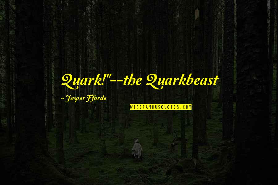 Quarkbeast Quotes By Jasper Fforde: Quark!"--the Quarkbeast