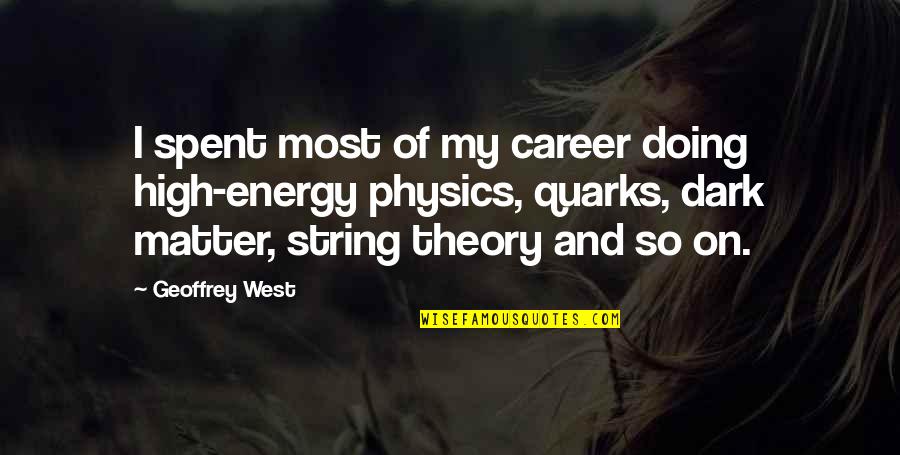Quarks Best Quotes By Geoffrey West: I spent most of my career doing high-energy