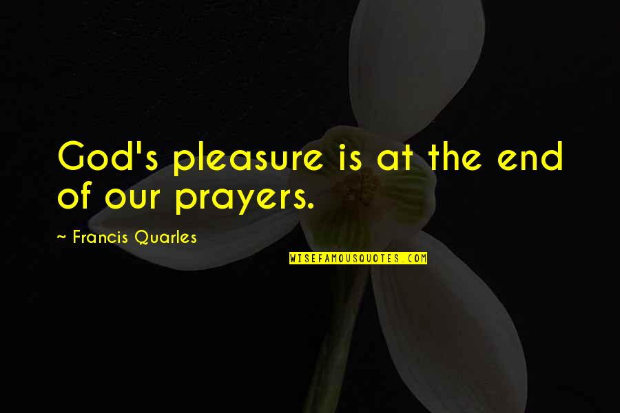 Quarles Quotes By Francis Quarles: God's pleasure is at the end of our