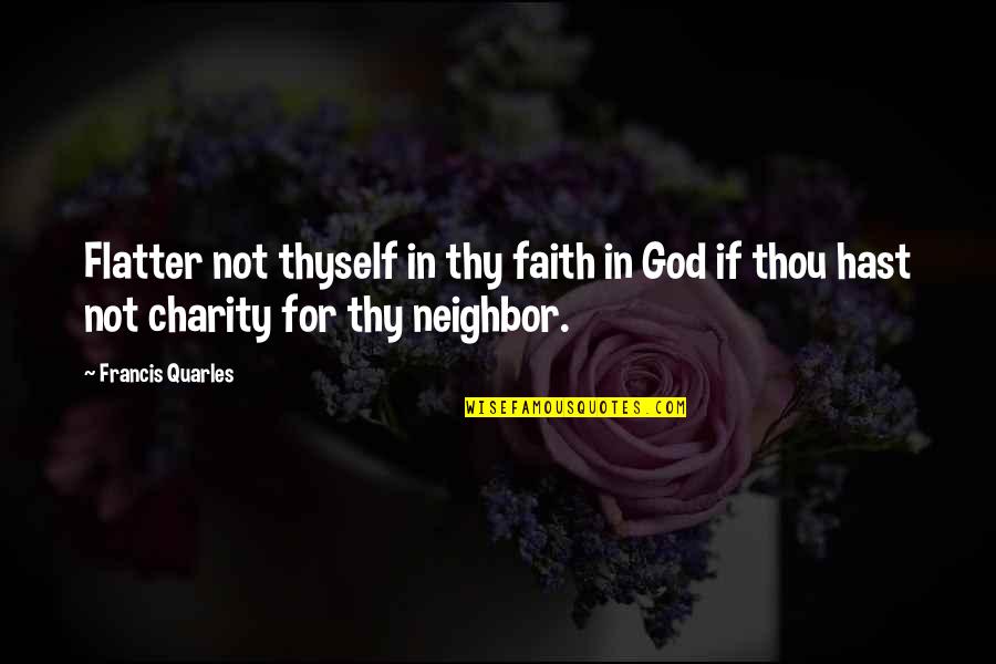 Quarles Quotes By Francis Quarles: Flatter not thyself in thy faith in God Quarles Quotes By Francis Quarles: Flatter not thyself in thy faith in God