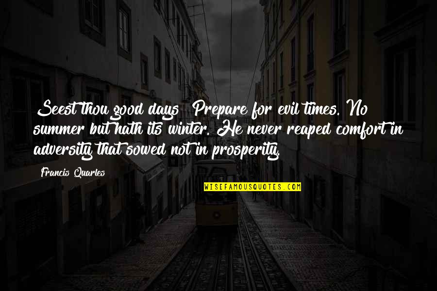 Quarles Quotes By Francis Quarles: Seest thou good days? Prepare for evil times.