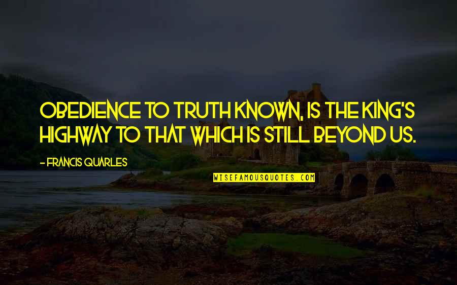 Quarles Quotes By Francis Quarles: Obedience to truth known, is the king's highway