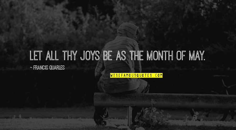 Quarles Quotes By Francis Quarles: Let all thy joys be as the month Quarles Quotes By Francis Quarles: Let all thy joys be as the month