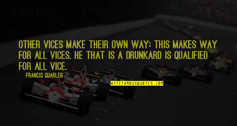 Quarles Quotes By Francis Quarles: Other vices make their own way; this makes