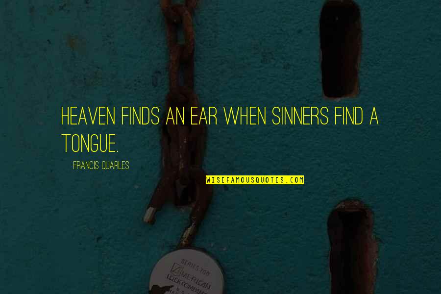 Quarles Quotes By Francis Quarles: Heaven finds an ear when sinners find a