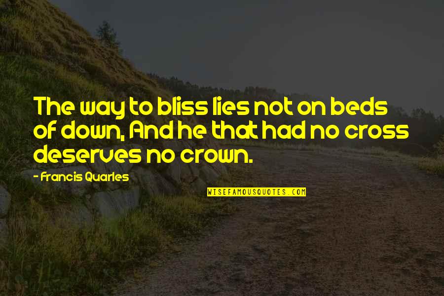 Quarles Quotes By Francis Quarles: The way to bliss lies not on beds Quarles Quotes By Francis Quarles: The way to bliss lies not on beds