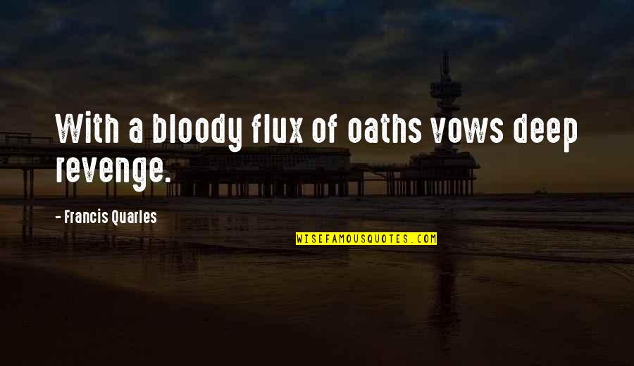 Quarles Quotes By Francis Quarles: With a bloody flux of oaths vows deep Quarles Quotes By Francis Quarles: With a bloody flux of oaths vows deep
