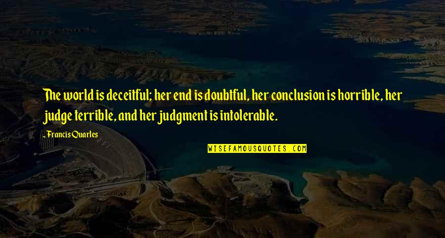 Quarles Quotes By Francis Quarles: The world is deceitful; her end is doubtful, Quarles Quotes By Francis Quarles: The world is deceitful; her end is doubtful,