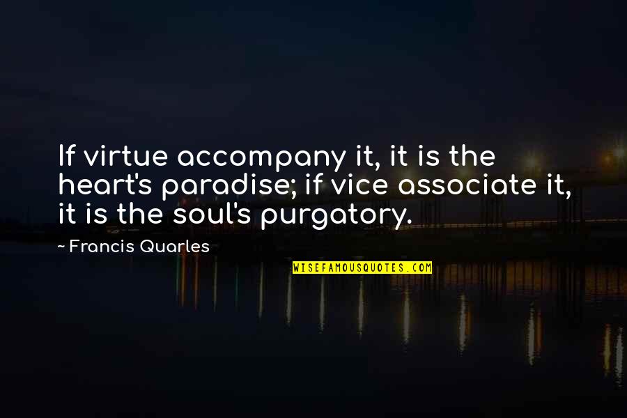 Quarles Quotes By Francis Quarles: If virtue accompany it, it is the heart's