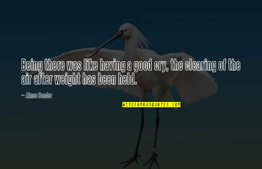 Quarless Fuel Quotes By Aimee Bender: Being there was like having a good cry, Quarless Fuel Quotes By Aimee Bender: Being there was like having a good cry,