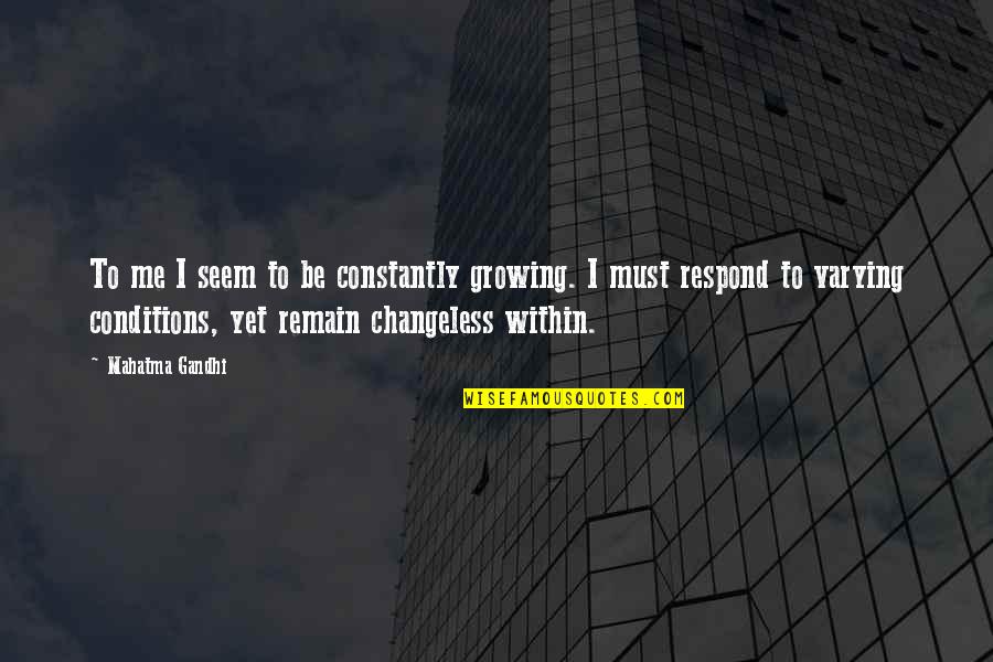 Quarless Tight Quotes By Mahatma Gandhi: To me I seem to be constantly growing.