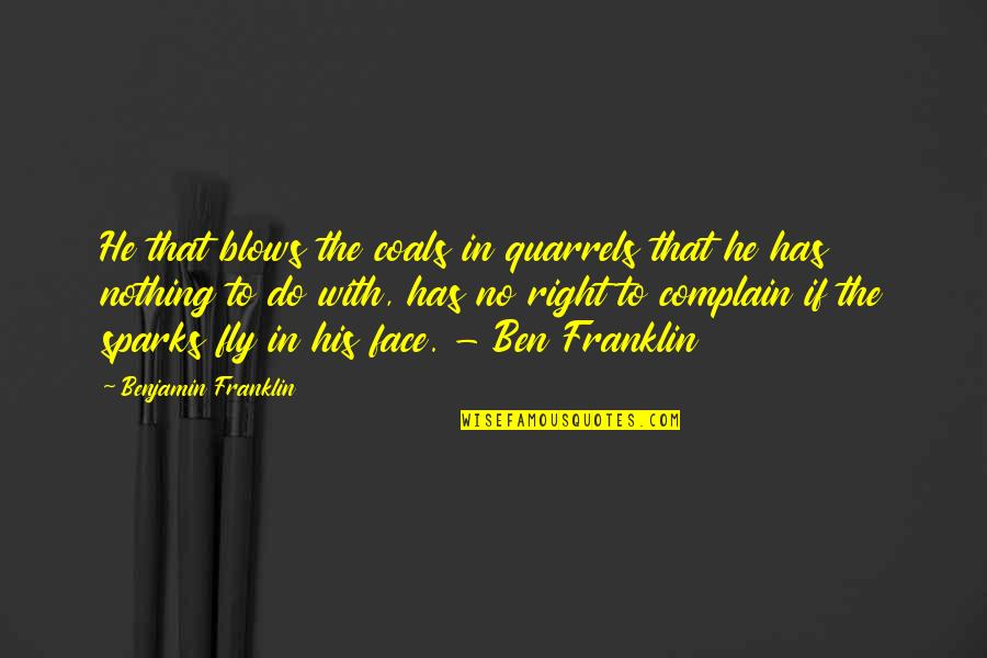 Quarrel Quotes By Benjamin Franklin: He that blows the coals in quarrels that