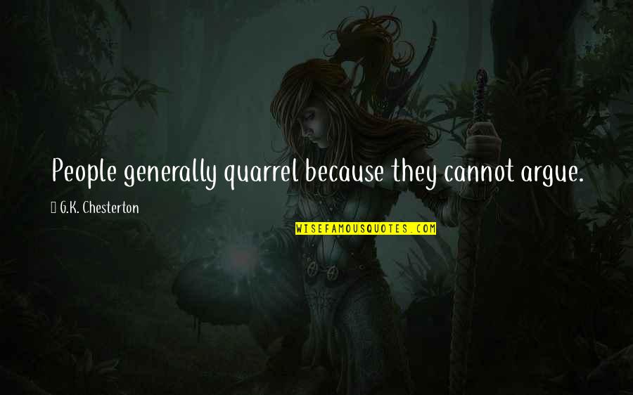 Quarrel Quotes By G.K. Chesterton: People generally quarrel because they cannot argue.