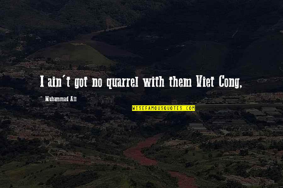 Quarrel Quotes By Muhammad Ali: I ain't got no quarrel with them Viet