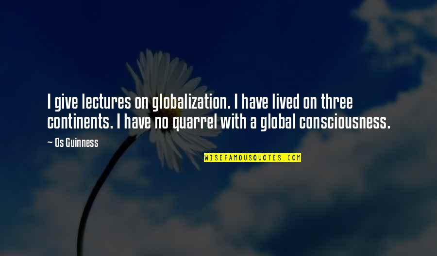 Quarrel Quotes By Os Guinness: I give lectures on globalization. I have lived