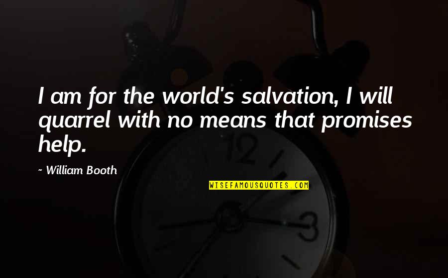 Quarrel Quotes By William Booth: I am for the world's salvation, I will